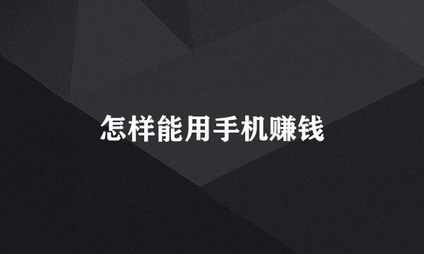 怎样能用手机赚钱