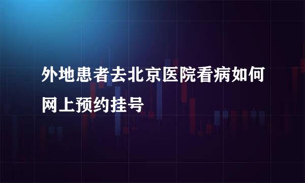 外地患者去北京医院看病如何网上预约挂号