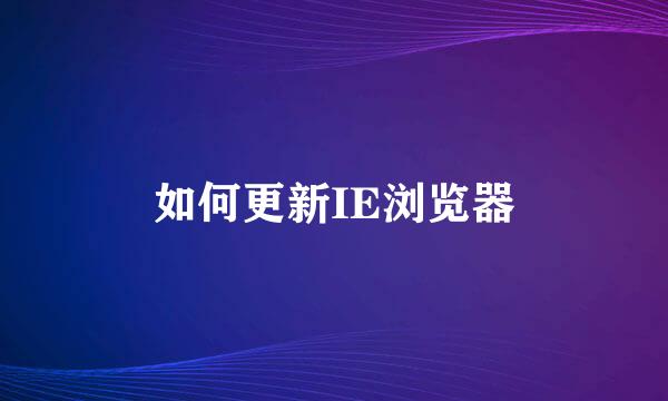 如何更新IE浏览器