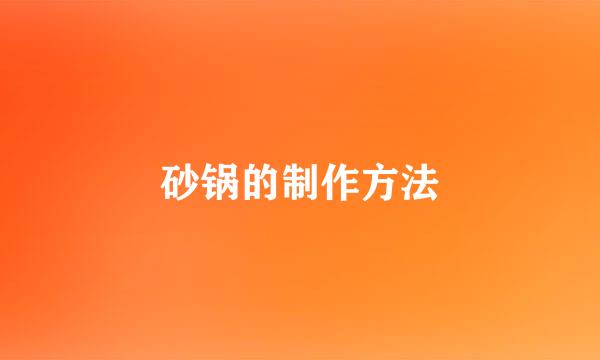 砂锅的制作方法
