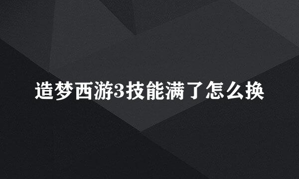 造梦西游3技能满了怎么换