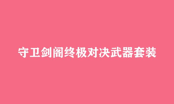 守卫剑阁终极对决武器套装