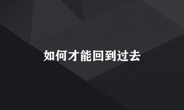 如何才能回到过去