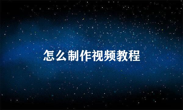 怎么制作视频教程