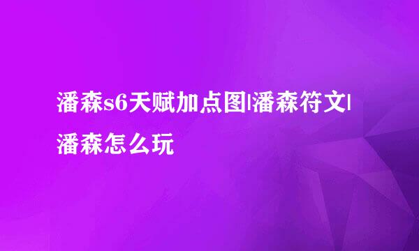 潘森s6天赋加点图|潘森符文|潘森怎么玩
