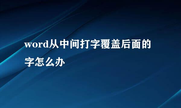 word从中间打字覆盖后面的字怎么办