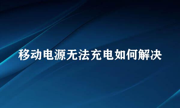 移动电源无法充电如何解决
