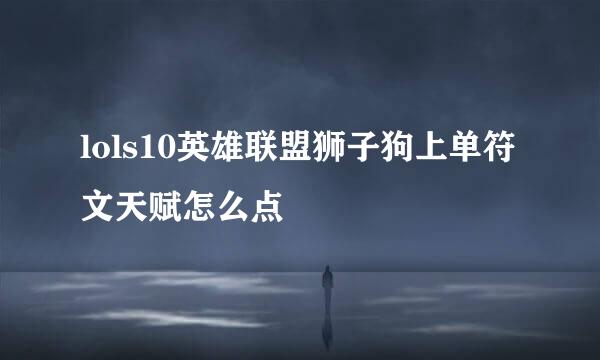 lols10英雄联盟狮子狗上单符文天赋怎么点