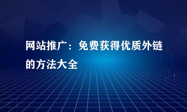 网站推广：免费获得优质外链的方法大全