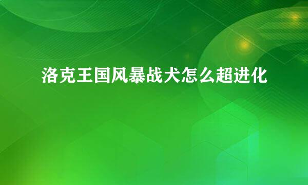 洛克王国风暴战犬怎么超进化