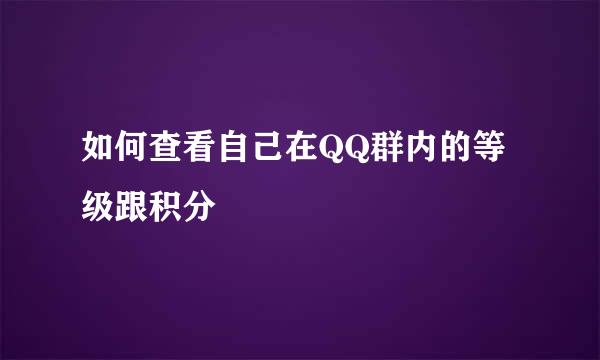 如何查看自己在QQ群内的等级跟积分