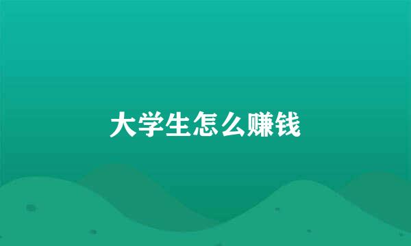 大学生怎么赚钱