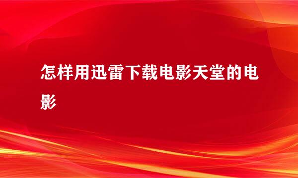 怎样用迅雷下载电影天堂的电影