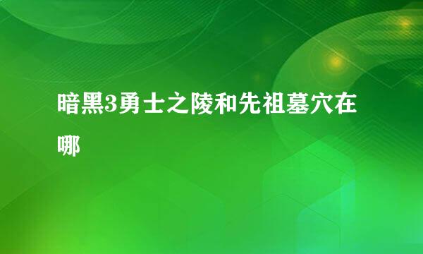 暗黑3勇士之陵和先祖墓穴在哪