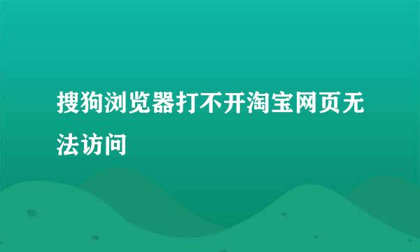 搜狗浏览器打不开淘宝网页无法访问