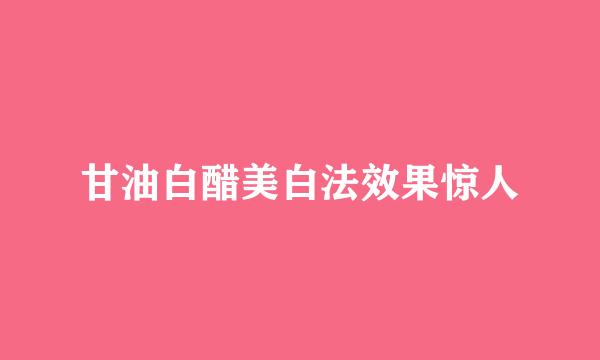 甘油白醋美白法效果惊人