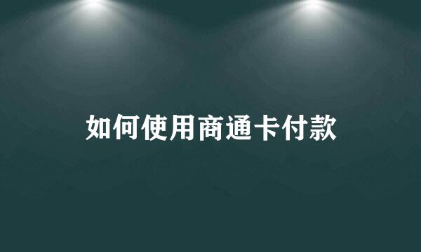 如何使用商通卡付款