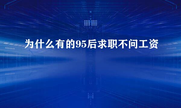 为什么有的95后求职不问工资