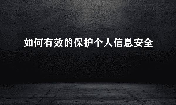 如何有效的保护个人信息安全