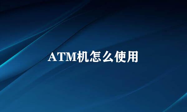 ATM机怎么使用