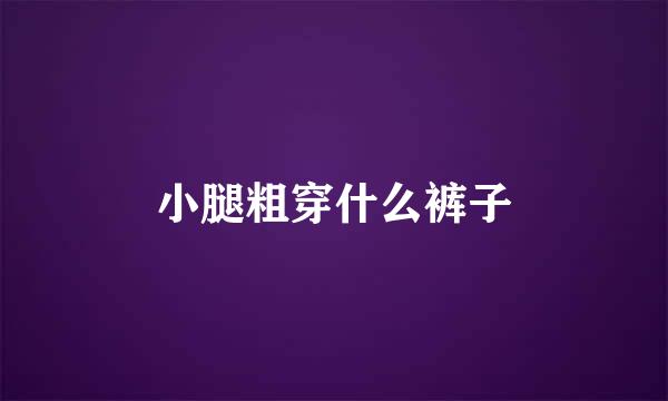 小腿粗穿什么裤子