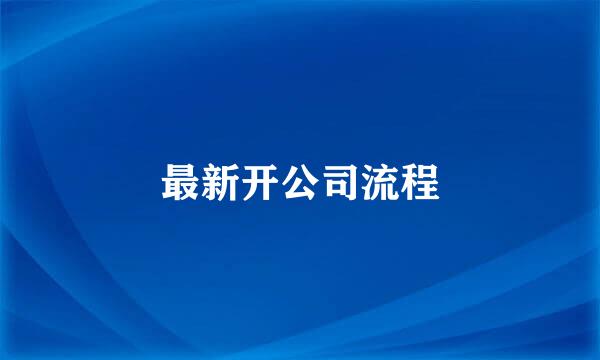 最新开公司流程