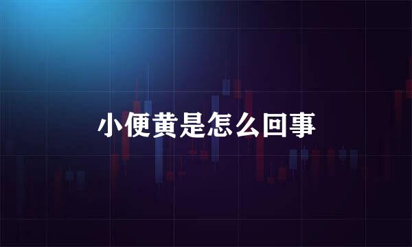 小便黄是怎么回事