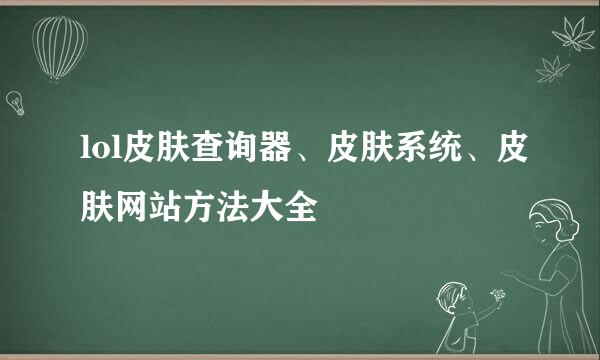 lol皮肤查询器、皮肤系统、皮肤网站方法大全