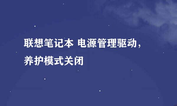 联想笔记本 电源管理驱动，养护模式关闭