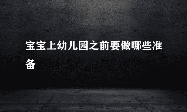宝宝上幼儿园之前要做哪些准备