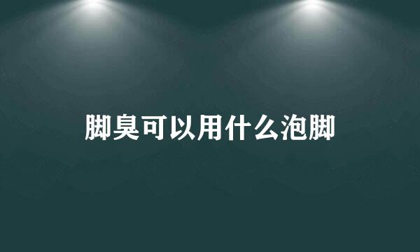 脚臭可以用什么泡脚
