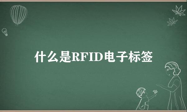 什么是RFID电子标签