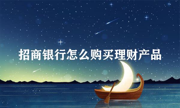 招商银行怎么购买理财产品