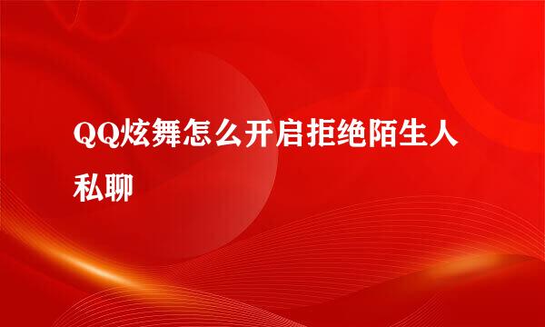 QQ炫舞怎么开启拒绝陌生人私聊