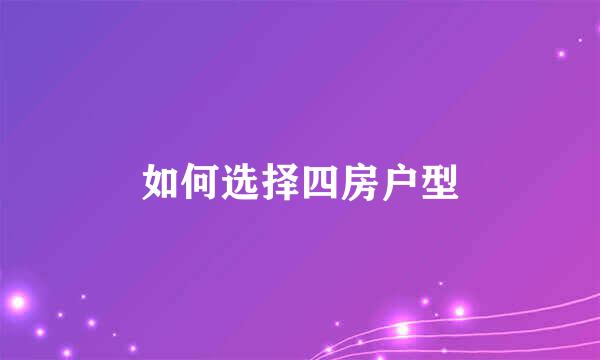 如何选择四房户型