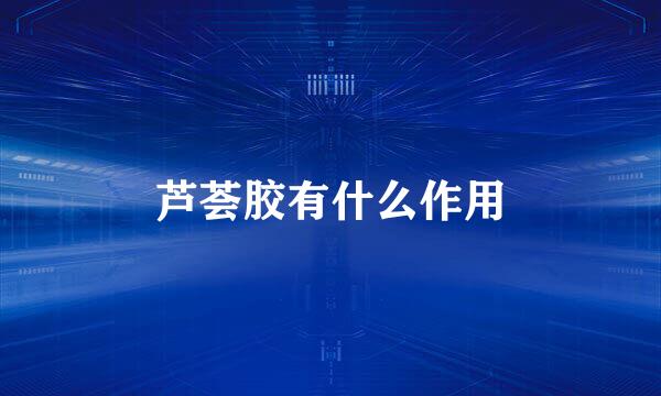 芦荟胶有什么作用