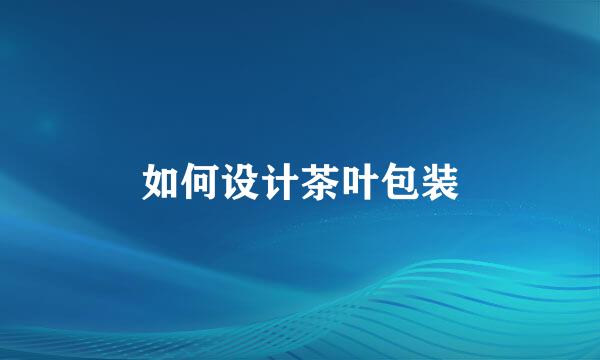 如何设计茶叶包装