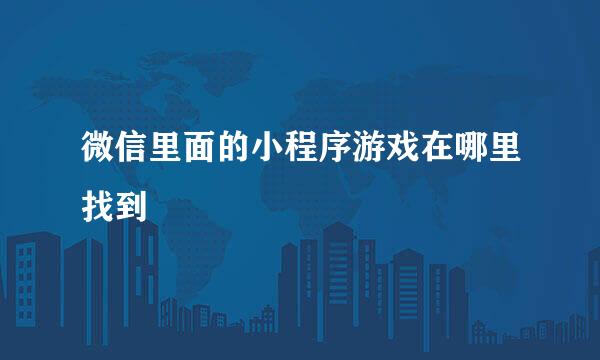 微信里面的小程序游戏在哪里找到