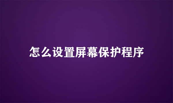 怎么设置屏幕保护程序