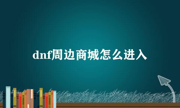 dnf周边商城怎么进入