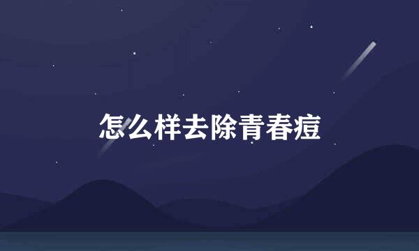 怎么样去除青春痘