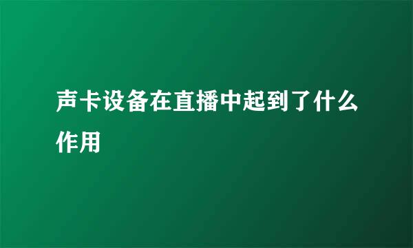 声卡设备在直播中起到了什么作用