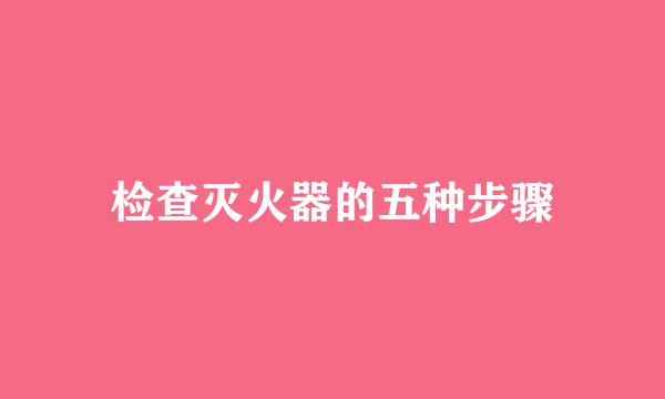 检查灭火器的五种步骤