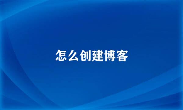 怎么创建博客