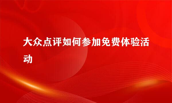大众点评如何参加免费体验活动
