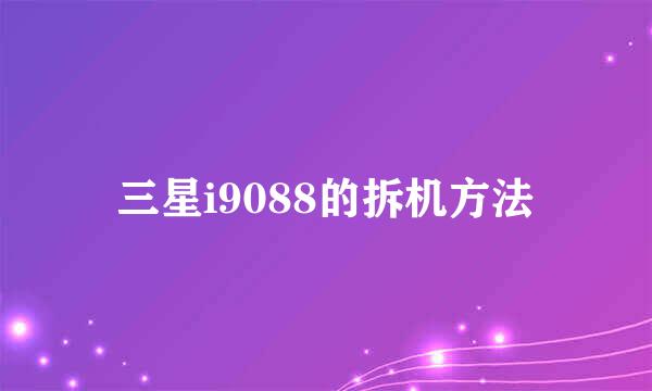 三星i9088的拆机方法
