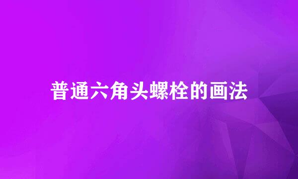 普通六角头螺栓的画法