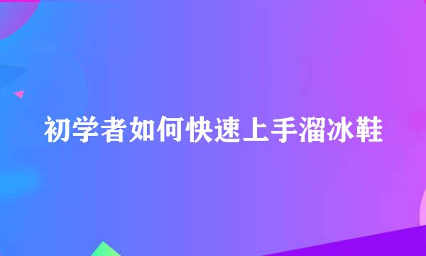 初学者如何快速上手溜冰鞋