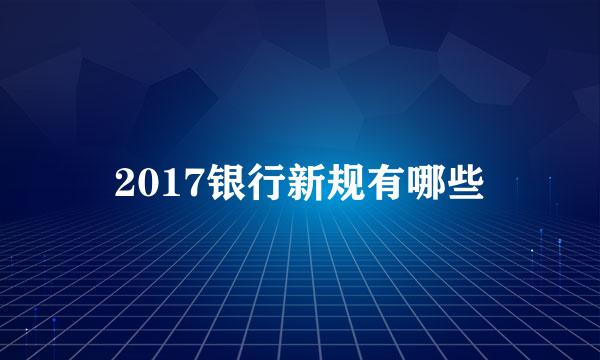 2017银行新规有哪些