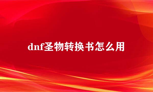 dnf圣物转换书怎么用